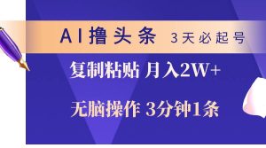 AI撸头条3天必起号，无脑操作3分钟1条，复制粘贴轻松月入2W+-逍遥游