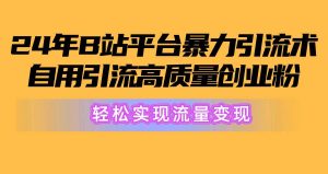 2024年B站平台暴力引流术，自用引流高质量创业粉，轻松实现流量变现！-逍遥游