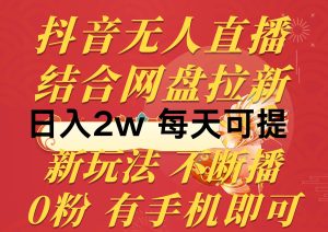 抖音无人直播,结合网盘拉新,日入2万多,提现次日到账!新玩法不违规…-逍遥游