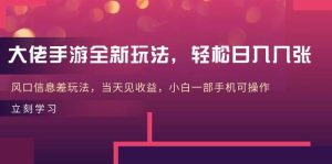 大佬手游全新玩法，轻松日入几张，风口信息差玩法，当天见收益，小白一…-逍遥游