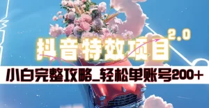 抖音特效领红包项目2.0_小白完整攻略，单账号轻松200+到手~-逍遥游