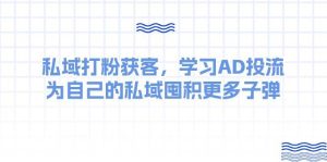 某收费课：私域打粉获客，学习AD投流，为自己的私域囤积更多子弹-逍遥游