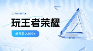 2024蓝海项目.打王者荣耀赚米，一个账号单日收入999+，福利项目-逍遥游