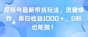 视频号最新带货玩法,流量爆炸,单日收益1000+,0粉也能做!-逍遥游