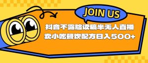 不露脸读稿半无人直播卖小吃餐饮配方，日入500+-逍遥游