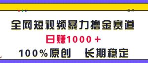 全网短视频暴力撸金赛道，日入1000＋！原创玩法，长期稳定-逍遥游