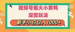 视频号爆火小黄鸭搞笑漫剪玩法，每日1小时，新手小白日入1000+-逍遥游