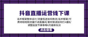 抖音直播运营线下课:话术框架/付费流量直播间/素材A撞B/等6月新玩法-逍遥游
