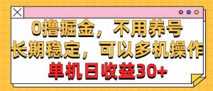 0撸掘金，不用养号，长期稳定，可以多机操作，单机日收益30+-逍遥游
