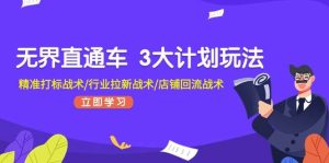 无界直通车 3大计划玩法，精准打标战术/行业拉新战术/店铺回流战术-逍遥游
