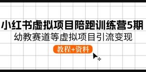 小红书虚拟项目陪跑训练营5期,幼教赛道等虚拟项目引流变现 (教程+资料)-逍遥游