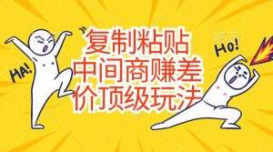 复制粘贴，中间商赚差价顶级玩法，零成本，硬通货-逍遥游