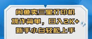 闲鱼卖三星打印机,操作简单,日入2000+,新手小白轻松上手-逍遥游