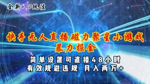 全新6.0快手无人直播,磁力聚星小游戏暴力项目,简单设置,直播48小时…-逍遥游