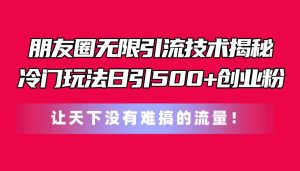 朋友圈无限引流技术揭秘，一个冷门玩法日引500+创业粉，让天下没有难搞…-逍遥游