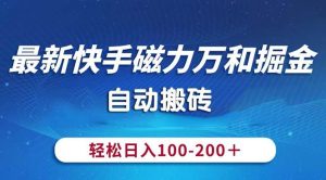 最新快手磁力万和掘金，自动搬砖，轻松日入100-200，操作简单-逍遥游