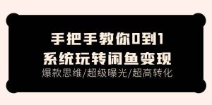 手把手教你0到1系统玩转闲鱼变现，爆款思维/超级曝光/超高转化（15节课）-逍遥游