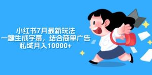 小红书7月最新玩法，一鍵生成字幕，结合商单广告，私域月入10000+-逍遥游