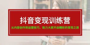 抖音变现训练营,从内容创作到运营技巧,助力大家开启精彩的变现之旅-逍遥游