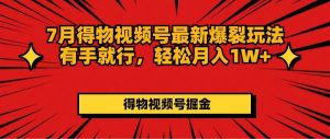 7月得物视频号最新爆裂玩法有手就行，轻松月入1W+-逍遥游