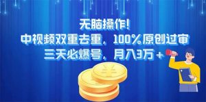 无脑操作!中视频双重去重,100%原创过审,三天必爆号,月入3万+-逍遥游