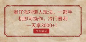蛋仔派对懒人玩法，一部手机即可操作，冷门暴利，一天拿3000+！-逍遥游
