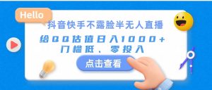 抖音快手不露脸半无人直播，给QQ估值日入1000+，门槛低、零投入-逍遥游