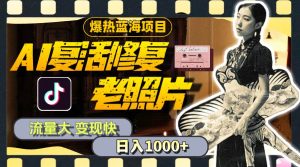 暴热蓝海项目，AI复活修复老照片，流量大 变现快 一天收入1000+教程+素材-逍遥游