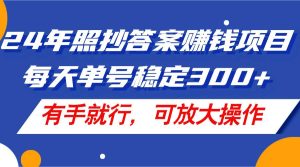 24年照抄答案赚钱项目,每天单号稳定300+,有手就行,可放大操作-逍遥游