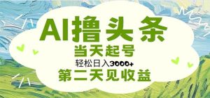AI撸头条，轻松日入3000+无脑操作，当天起号，第二天见收益-逍遥游