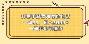 抖音手游蓝海差价玩法，一单35，日入3000+，一部手机可操作-逍遥游