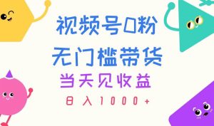 视频号0粉无门槛带货，当天见收益，日入1000+-逍遥游