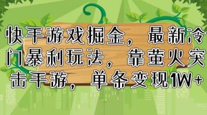快手游戏掘金，最新冷门暴利玩法，靠萤火突击手游，单条变现1W+-逍遥游