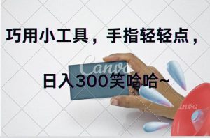 巧用小工具,每天动动手,轻松日入300+-逍遥游