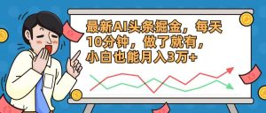 最新AI头条掘金,每天10分钟,做了就有,小白也能月入3万+-逍遥游