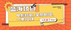 蓝海项目，电影拉新，奖励翻倍，一单10元，2天搞了4w+-逍遥游