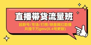 直播带货流量班:起新号/专场/打榜/明星网红助播/月播千万gmv(8.4号更新)-逍遥游