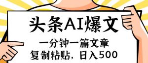 手机一分钟一篇文章,复制粘贴,AI玩赚今日头条6.0,小白也能轻松月入…-逍遥游