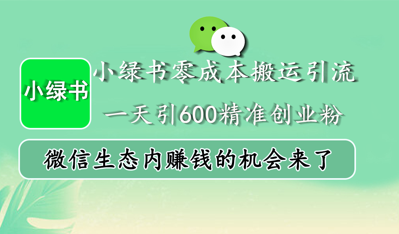 小绿书零成本搬运引流，一天引600精准创业粉，微信生态内赚钱的机会来了-逍遥游